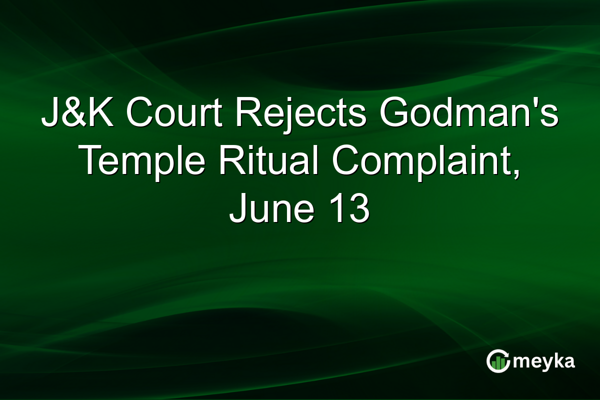 J&K Court Rejects Godman’s Temple Ritual Complaint, June 13