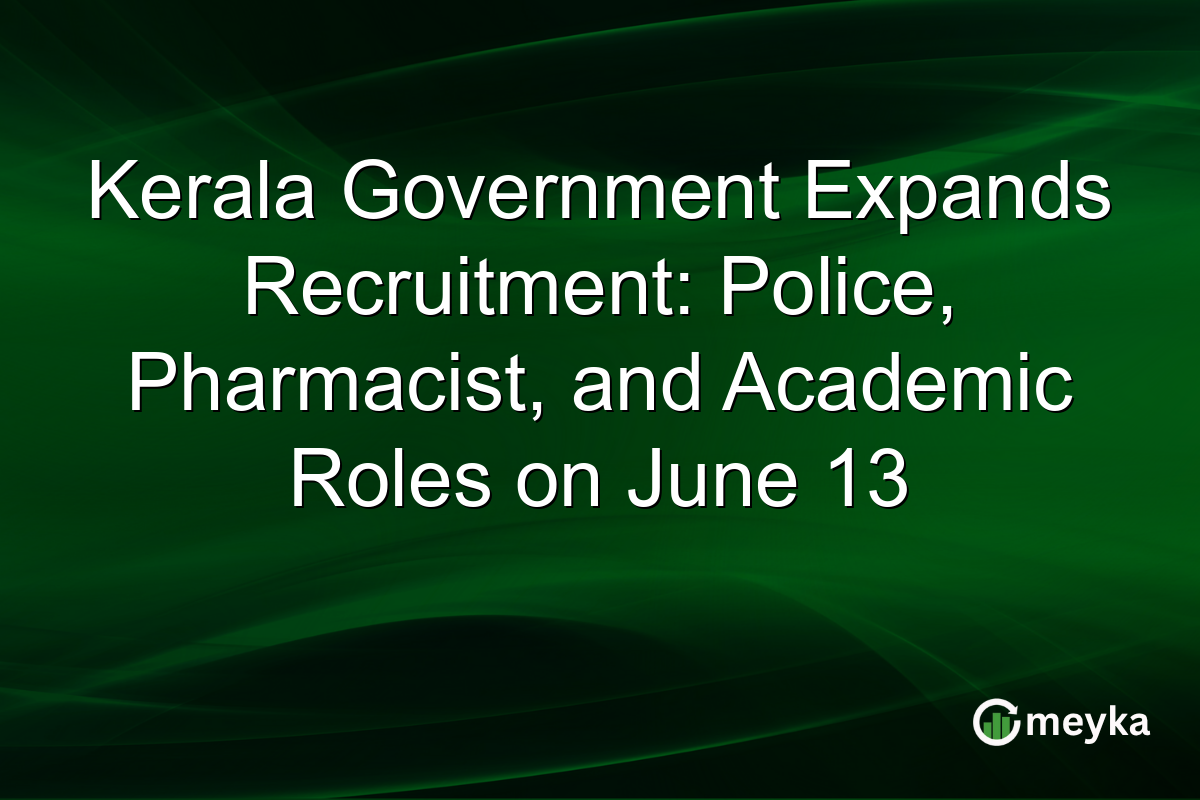 Kerala Government Expands Recruitment: Police, Pharmacist, and Academic Roles on June 13