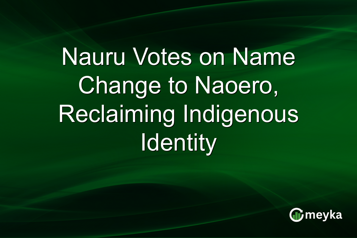 Nauru Votes on Name Change to Naoero, Reclaiming Indigenous Identity