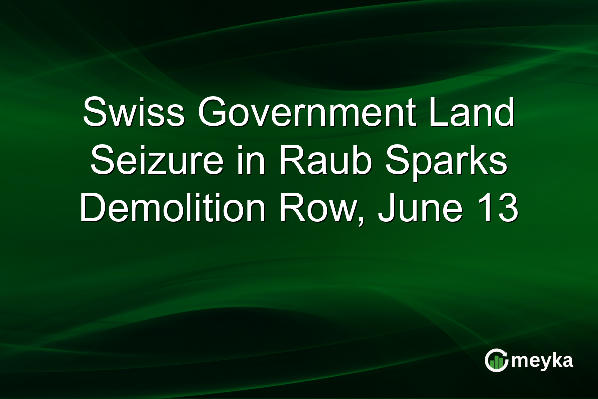Swiss Government Land Seizure in Raub Sparks Demolition Row, June 13