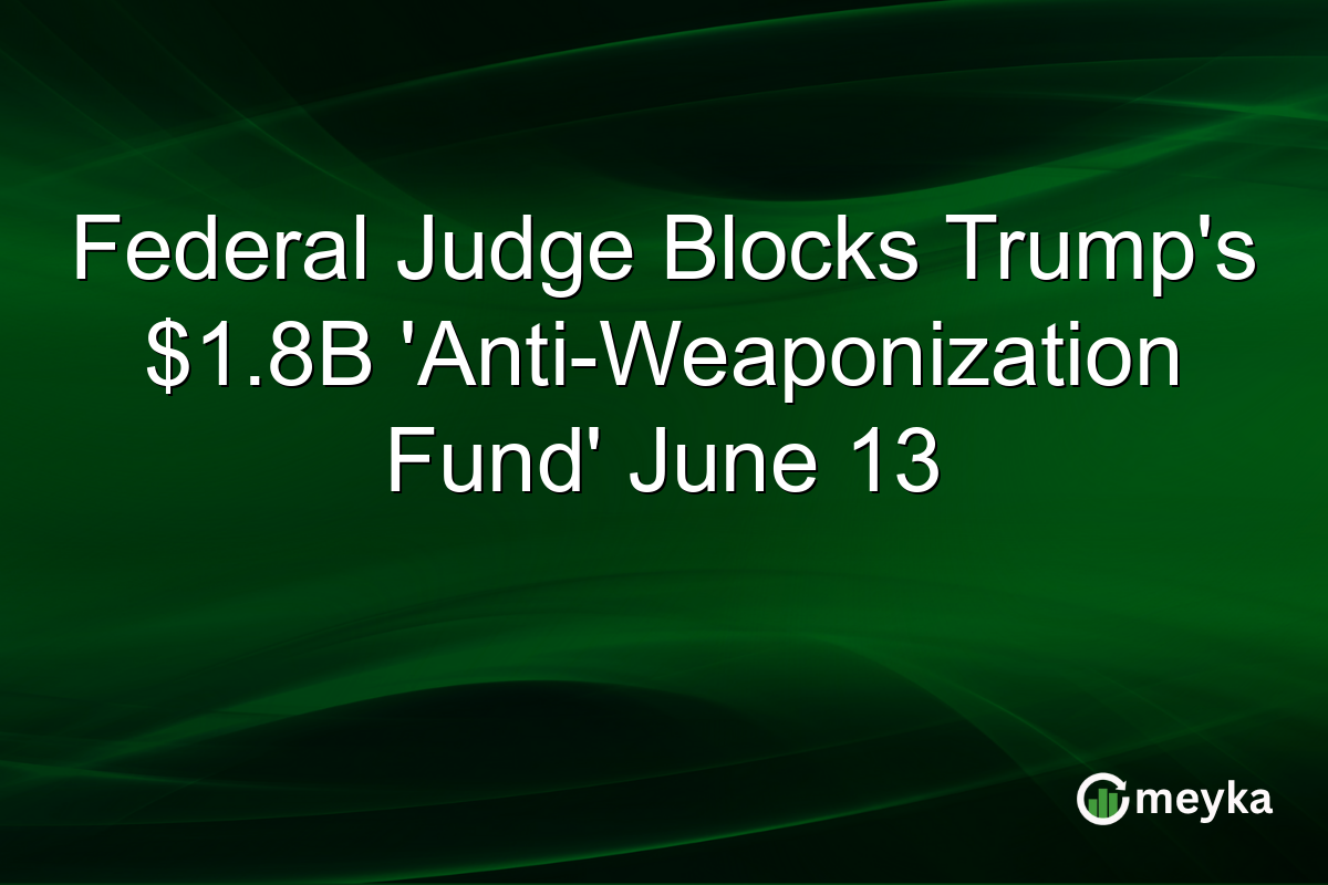 Federal Judge Blocks Trump’s $1.8B ‘Anti-Weaponization Fund’ June 13