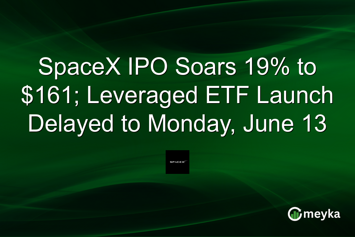 SpaceX IPO Soars 19% to $161; Leveraged ETF Launch Delayed to Monday, June 13