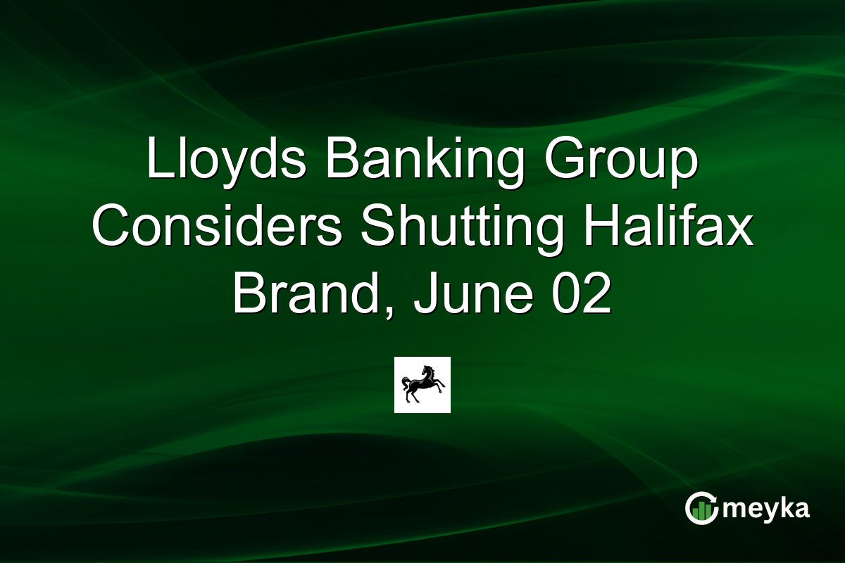 Lloyds Banking Group Considers Shutting Halifax Brand, June 02