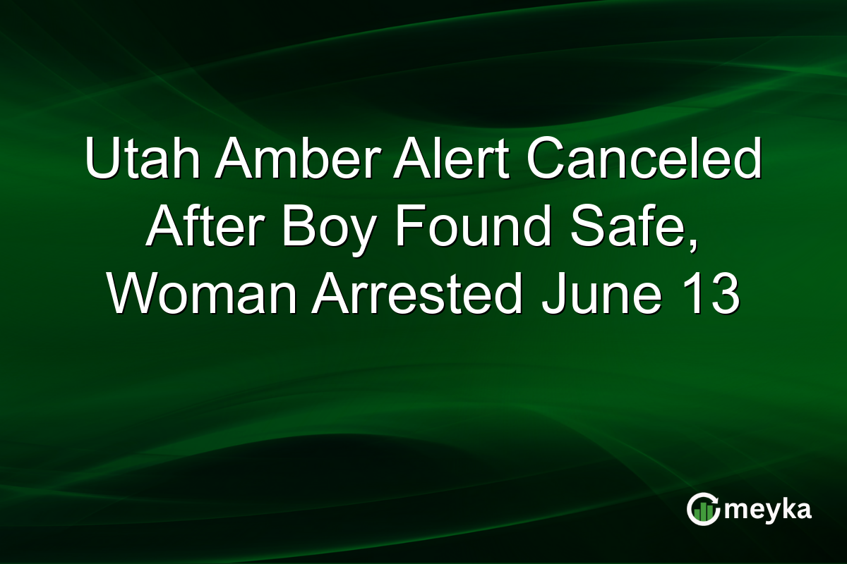 Utah Amber Alert Canceled After Boy Found Safe, Woman Arrested June 13