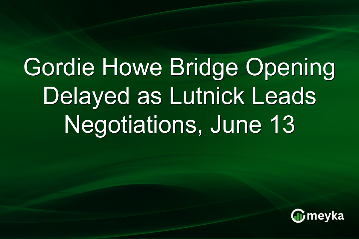Gordie Howe Bridge Opening Delayed as Lutnick Leads Negotiations, June 13