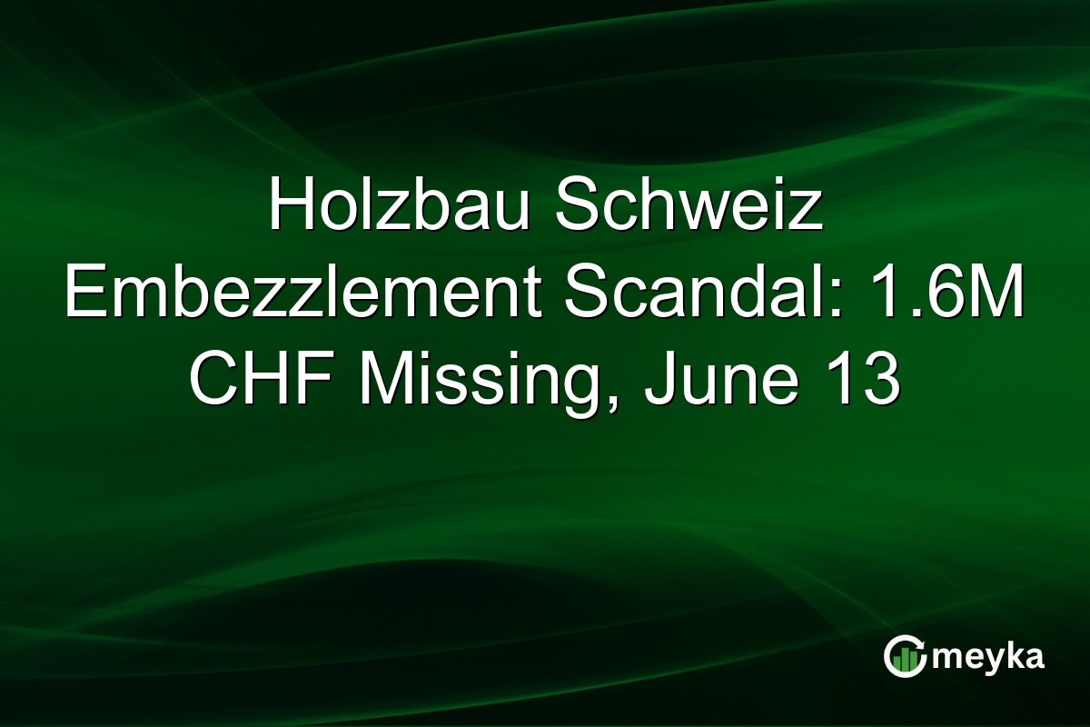 Holzbau Schweiz Embezzlement Scandal: 1.6M CHF Missing, June 13