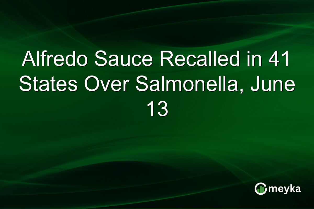 Alfredo Sauce Recalled in 41 States Over Salmonella, June 13