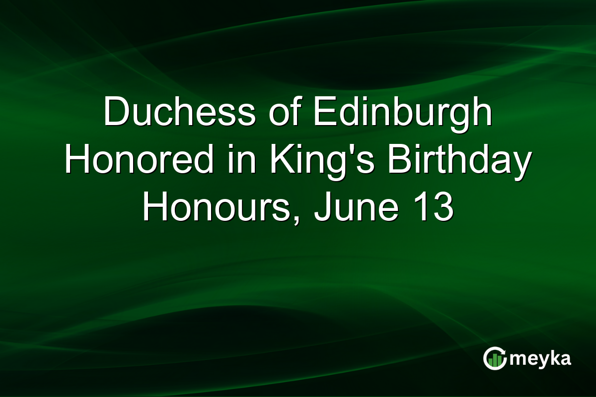 Duchess of Edinburgh Honored in King’s Birthday Honours, June 13