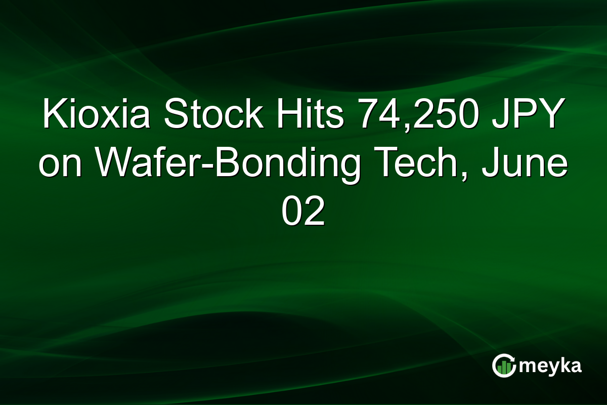 Kioxia Stock Hits 74,250 JPY on Wafer-Bonding Tech, June 02