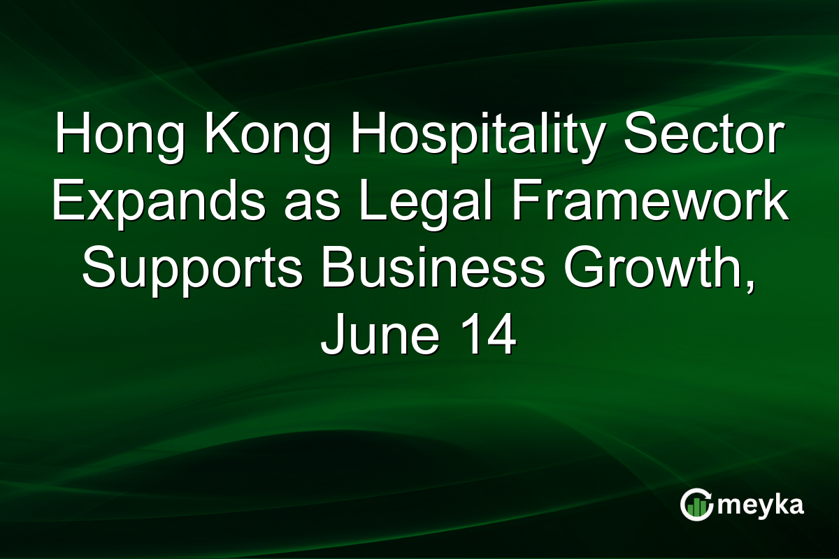 Hong Kong Hospitality Sector Expands as Legal Framework Supports Business Growth, June 14