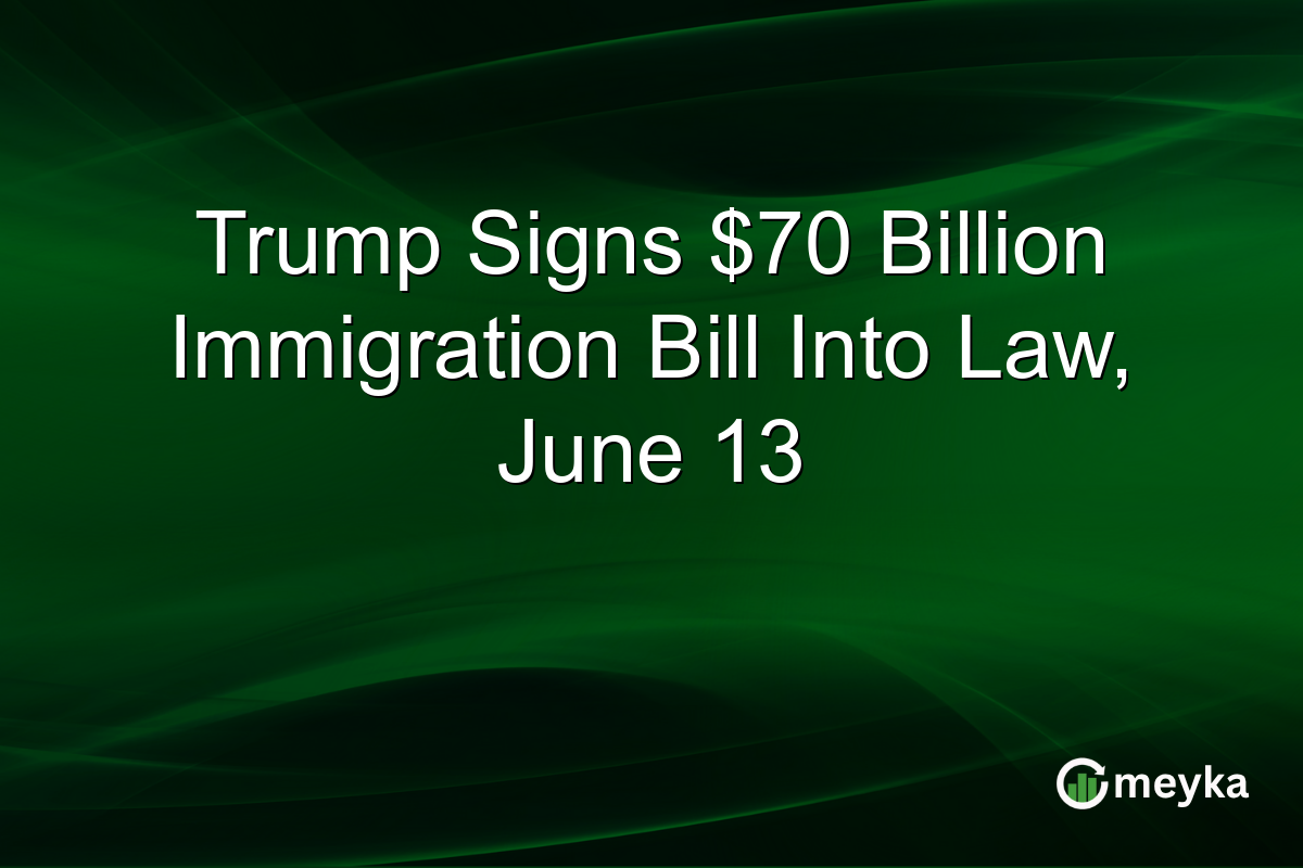 Trump Signs $70 Billion Immigration Bill Into Law, June 13