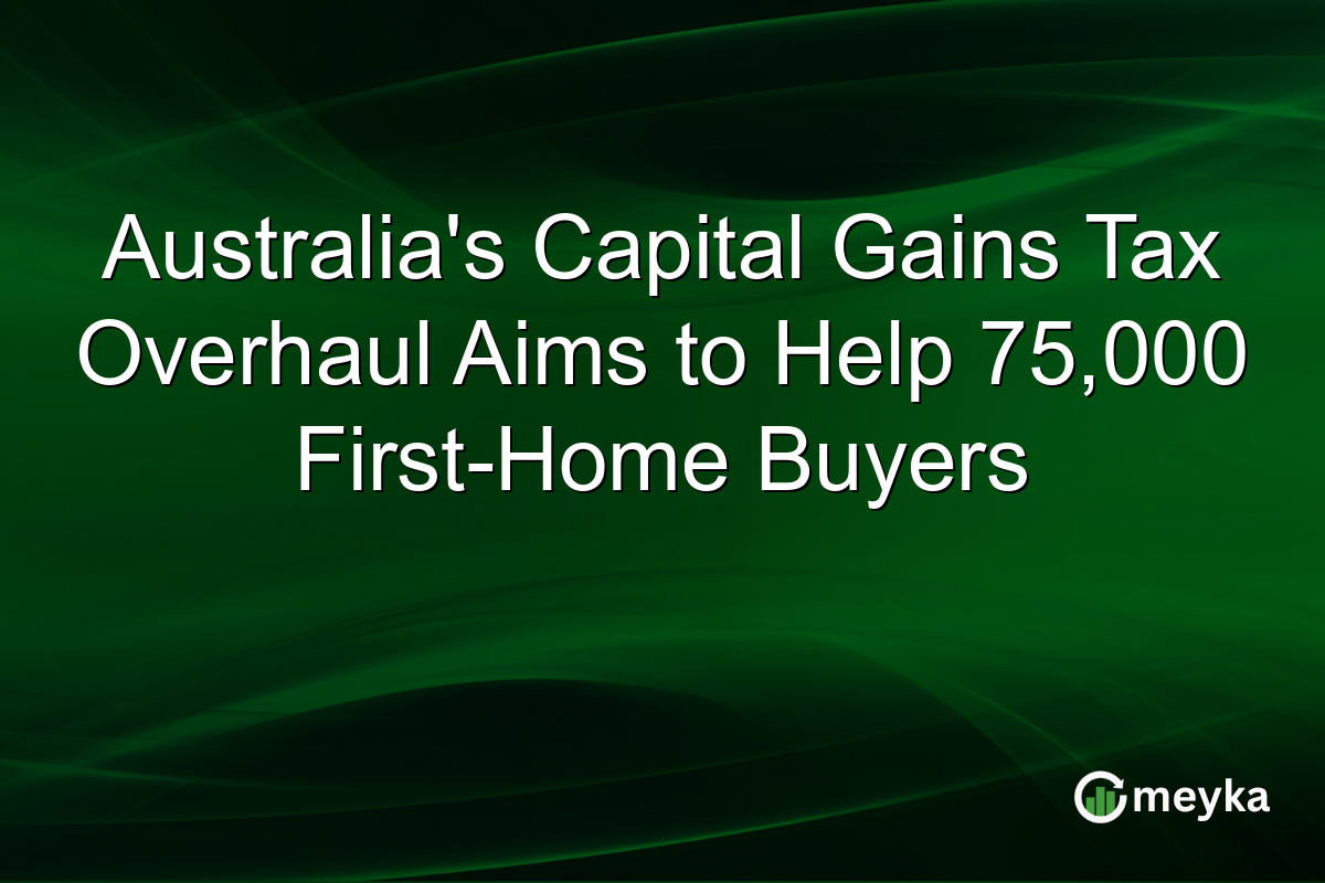 Australia’s Capital Gains Tax Overhaul Aims to Help 75,000 First-Home Buyers