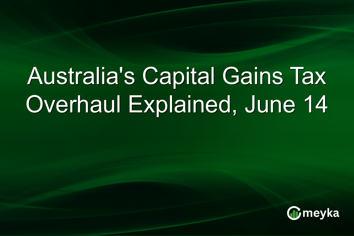 Australia’s Capital Gains Tax Overhaul Explained, June 14