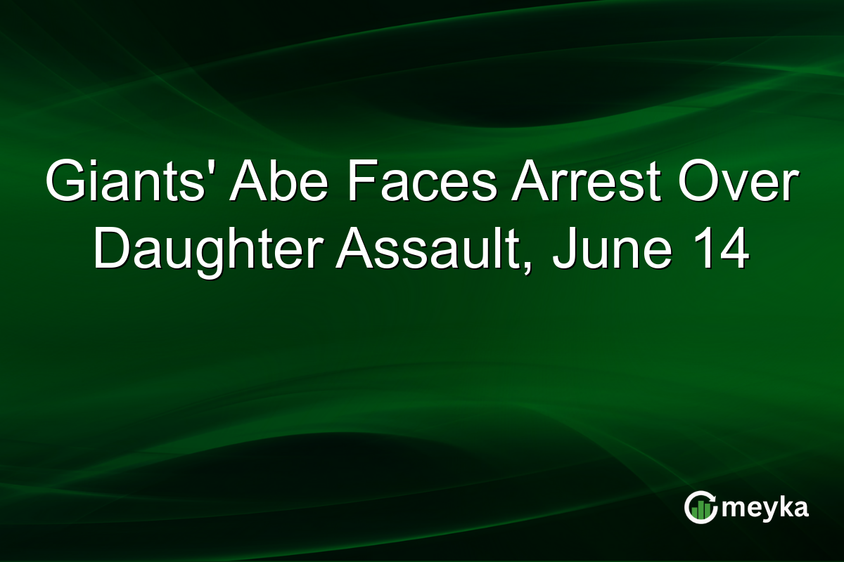 Giants’ Abe Faces Arrest Over Daughter Assault, June 14