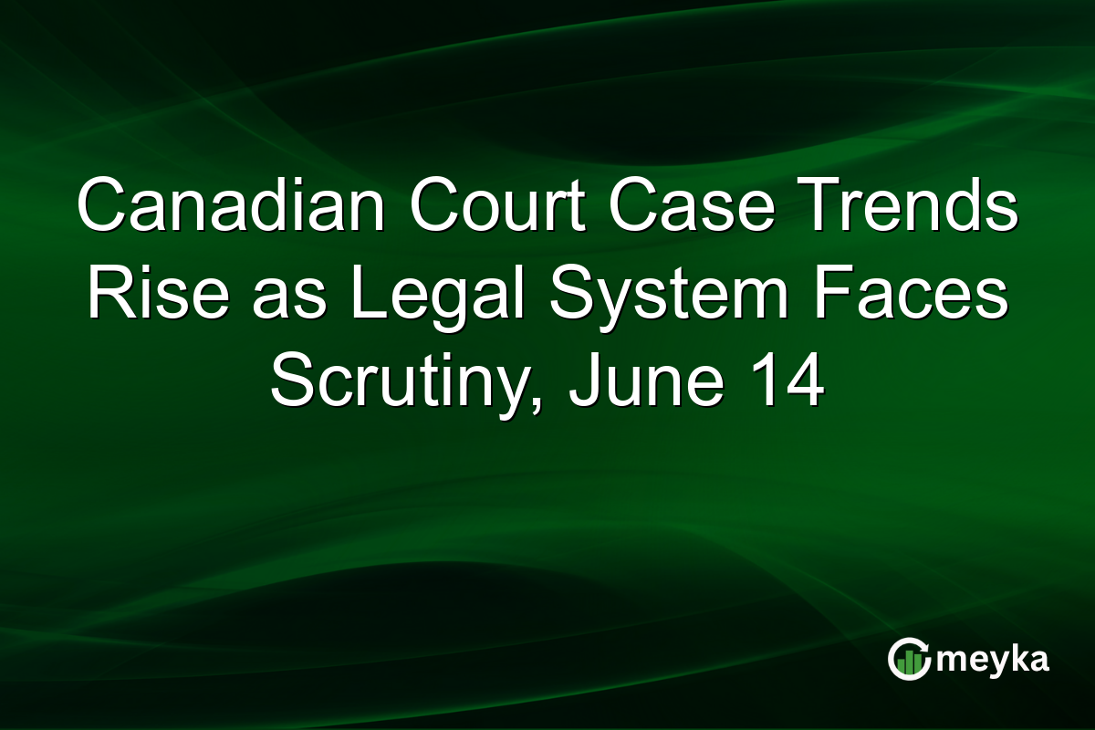 Canadian Court Case Trends Rise as Legal System Faces Scrutiny, June 14