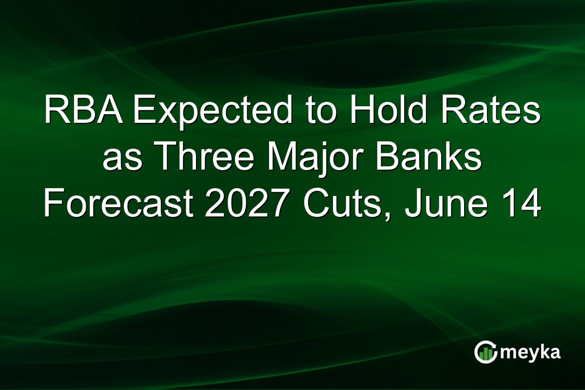 RBA Expected to Hold Rates as Three Major Banks Forecast 2027 Cuts, June 14
