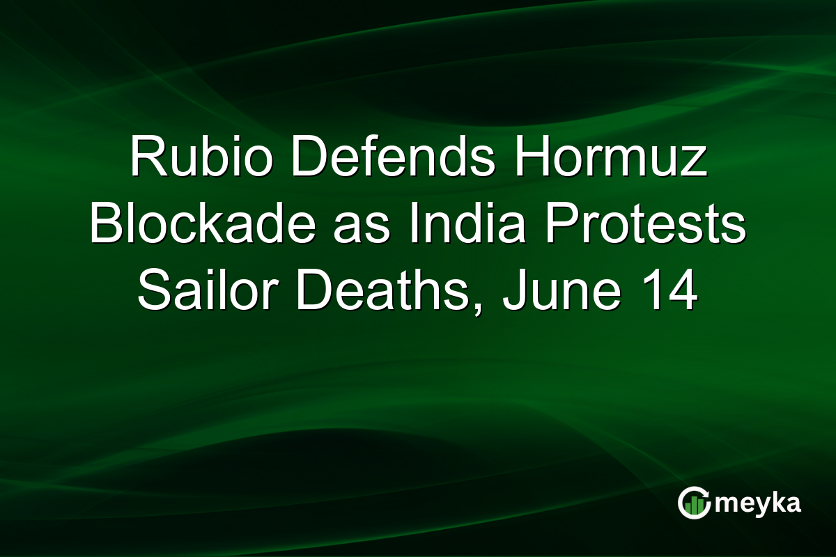 Rubio Defends Hormuz Blockade as India Protests Sailor Deaths, June 14