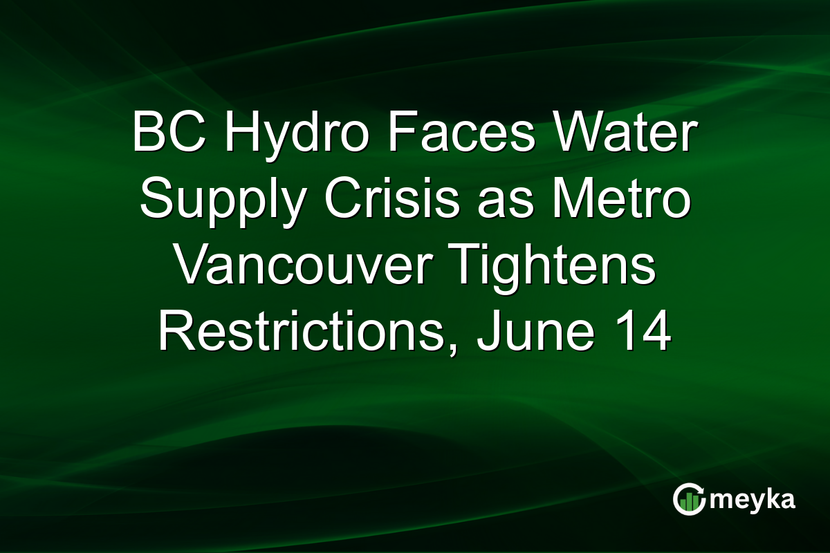 BC Hydro Faces Water Supply Crisis as Metro Vancouver Tightens Restrictions, June 14