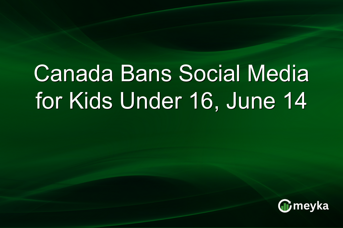 Canada Bans Social Media for Kids Under 16, June 14