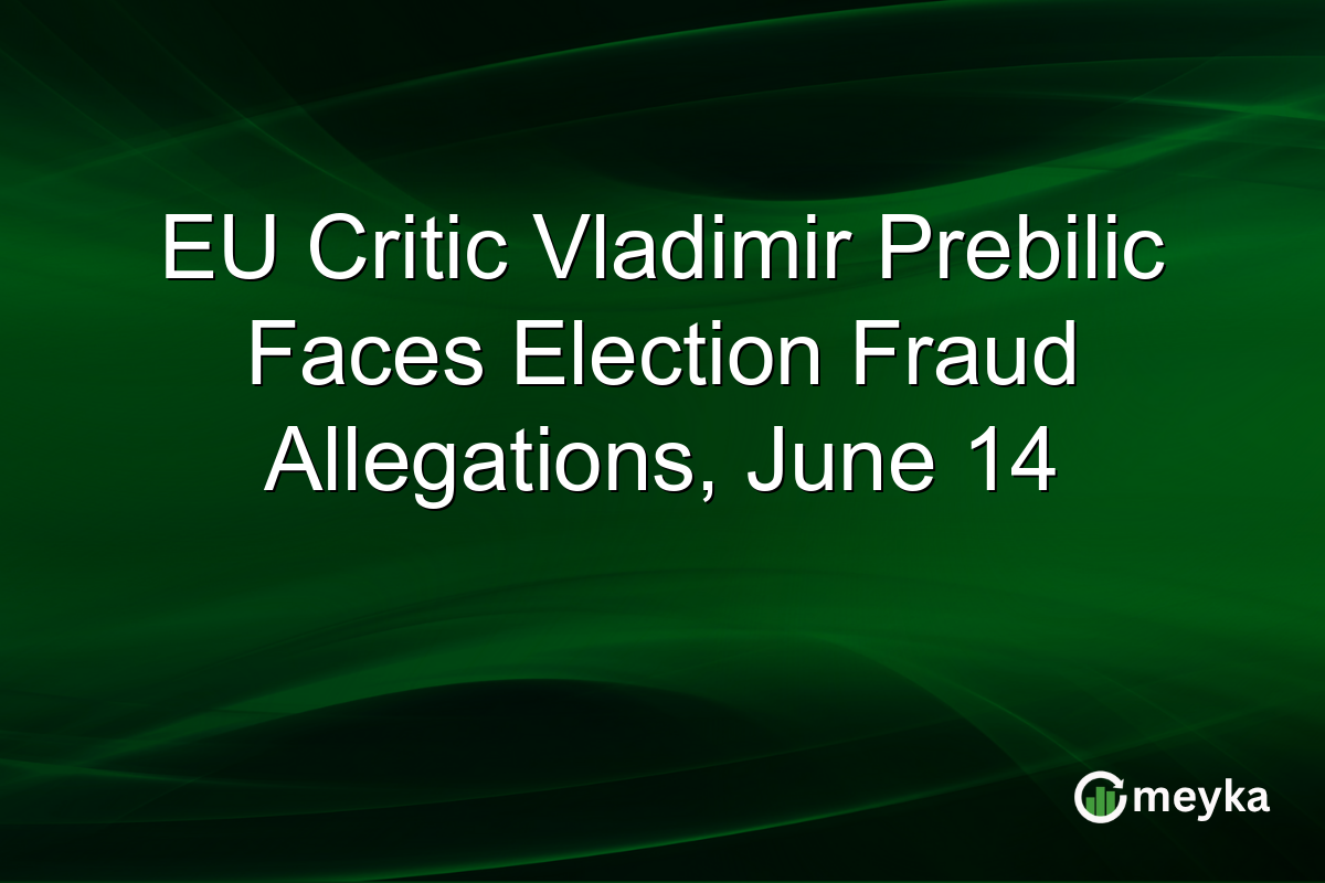 EU Critic Vladimir Prebilic Faces Election Fraud Allegations, June 14