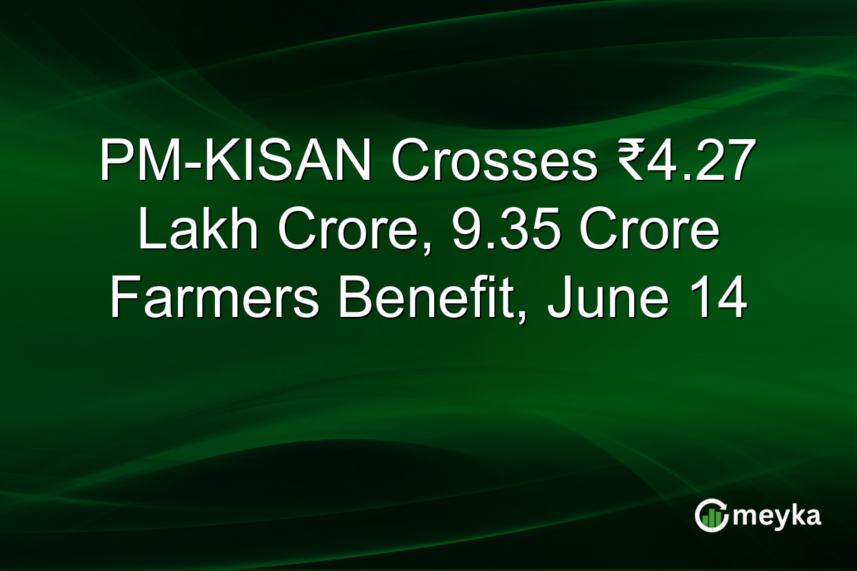 PM-KISAN Crosses ₹4.27 Lakh Crore, 9.35 Crore Farmers Benefit, June 14