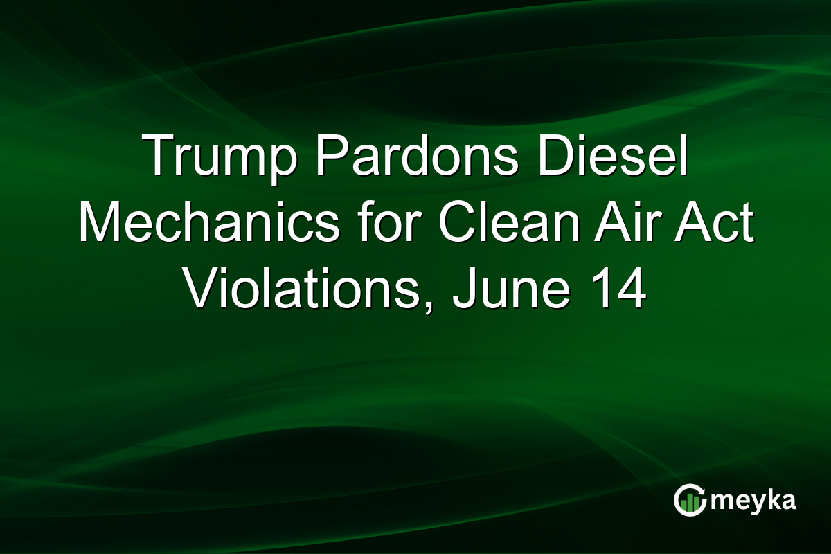 Trump Pardons Diesel Mechanics for Clean Air Act Violations, June 14