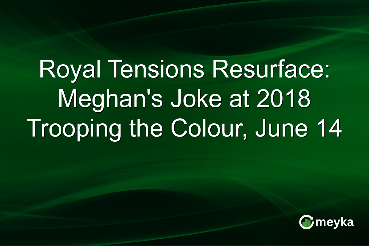 Royal Tensions Resurface: Meghan’s Joke at 2018 Trooping the Colour, June 14