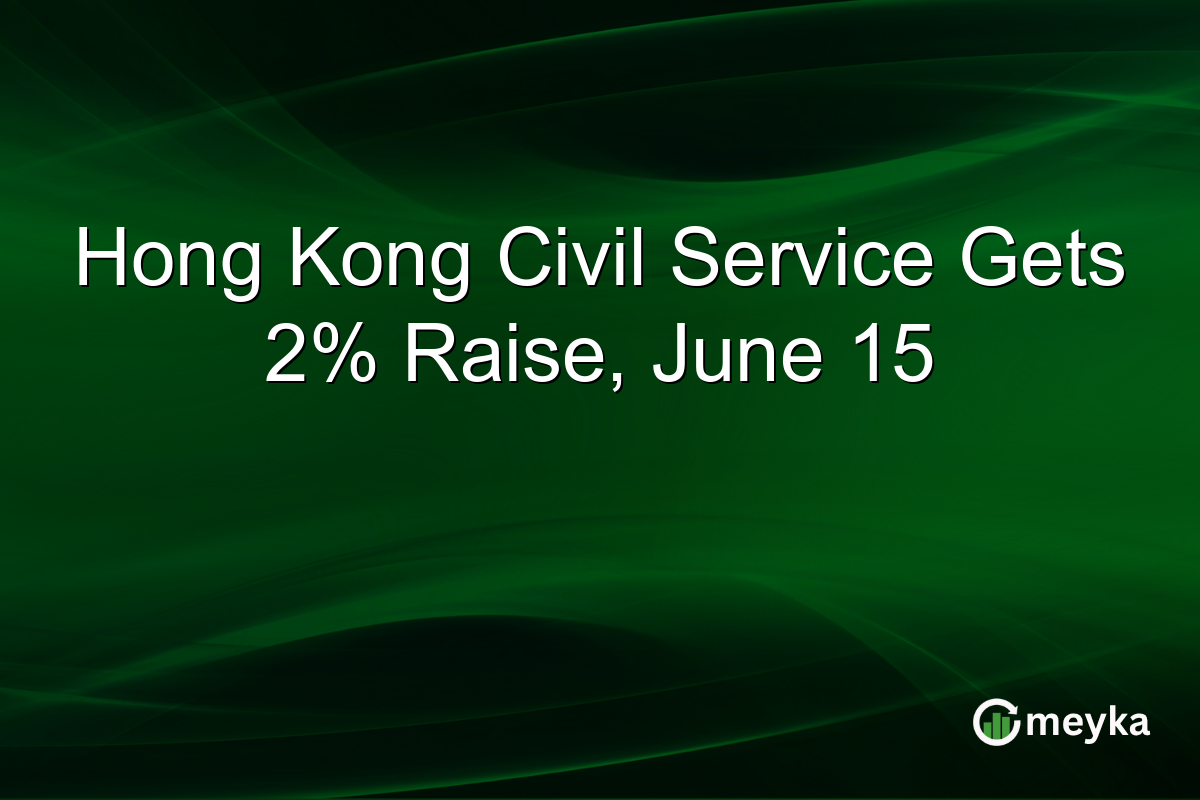 Hong Kong Civil Service Gets 2% Raise, June 15