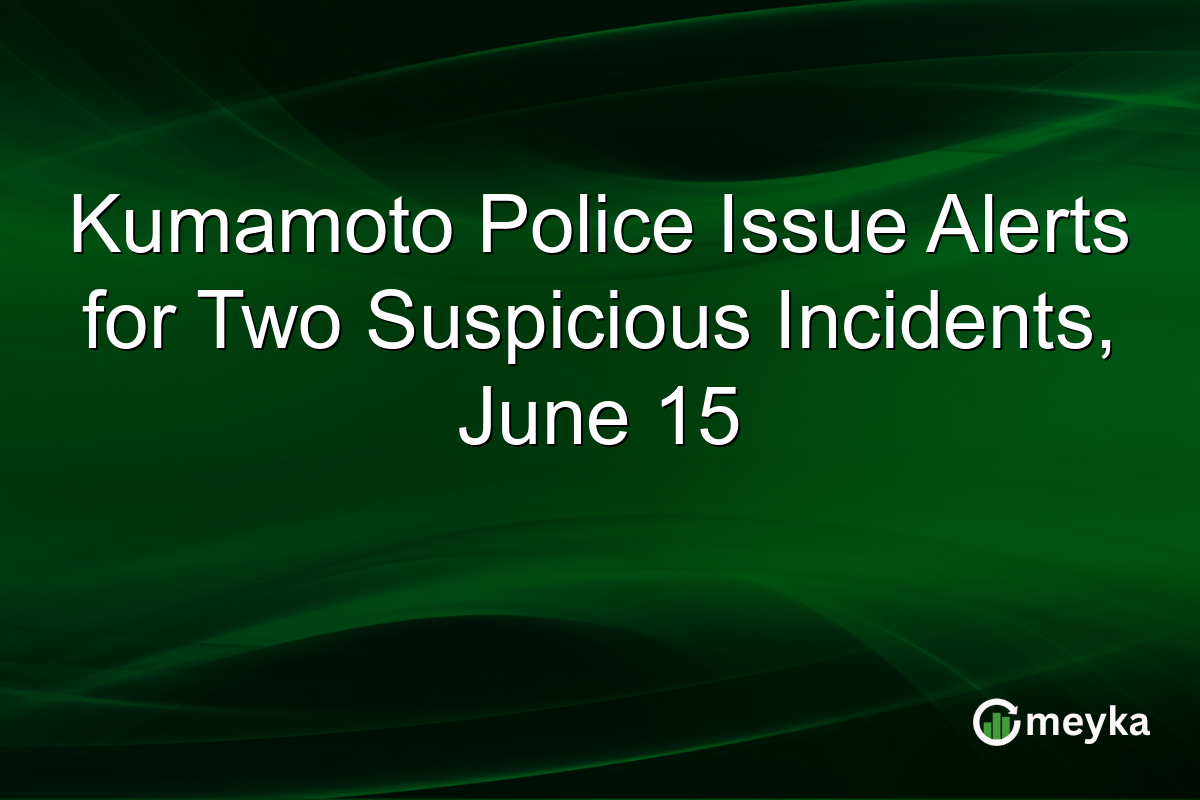 Kumamoto Police Issue Alerts for Two Suspicious Incidents, June 15