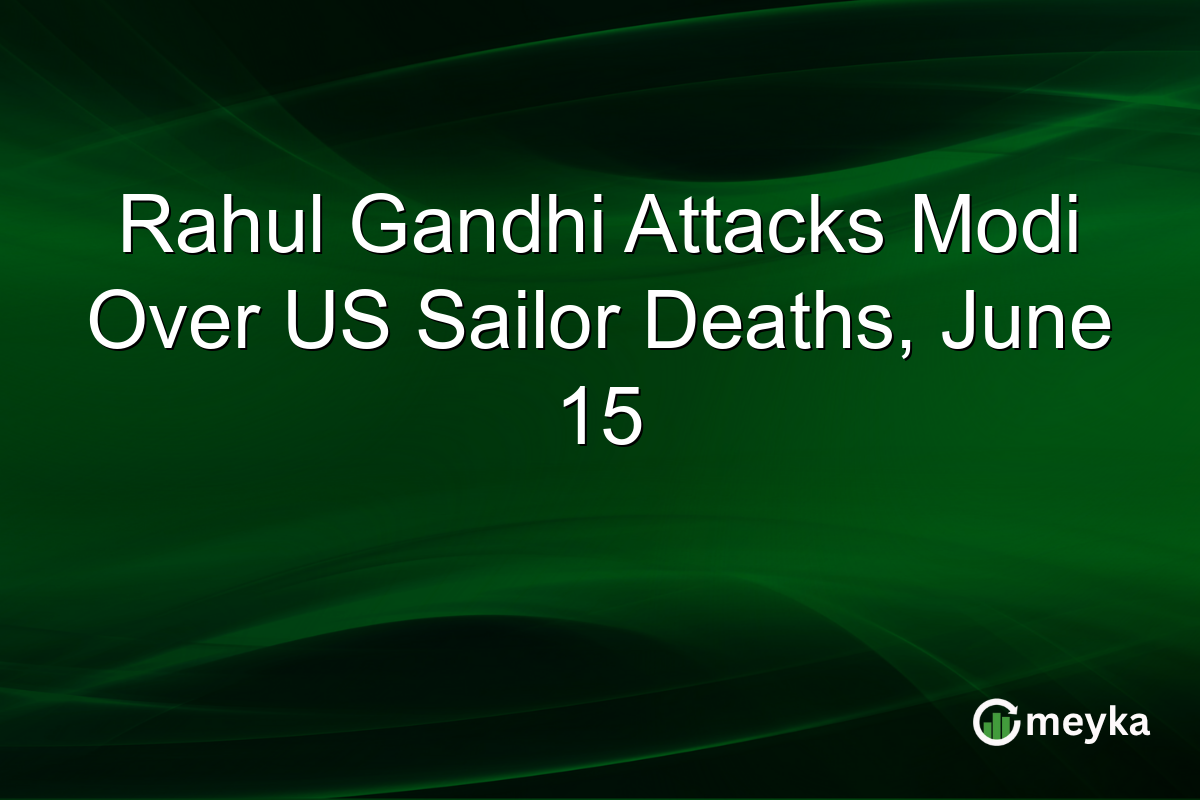 Rahul Gandhi Attacks Modi Over US Sailor Deaths, June 15