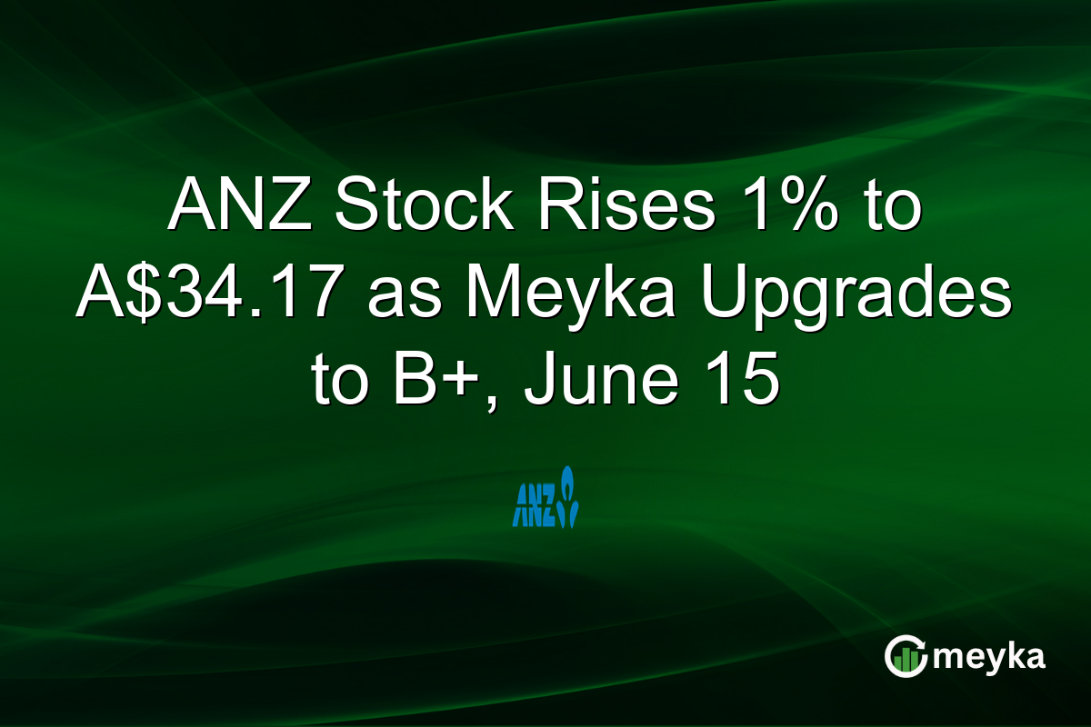 ANZ Stock Rises 1% to A$34.17 as Meyka Upgrades to B+, June 15