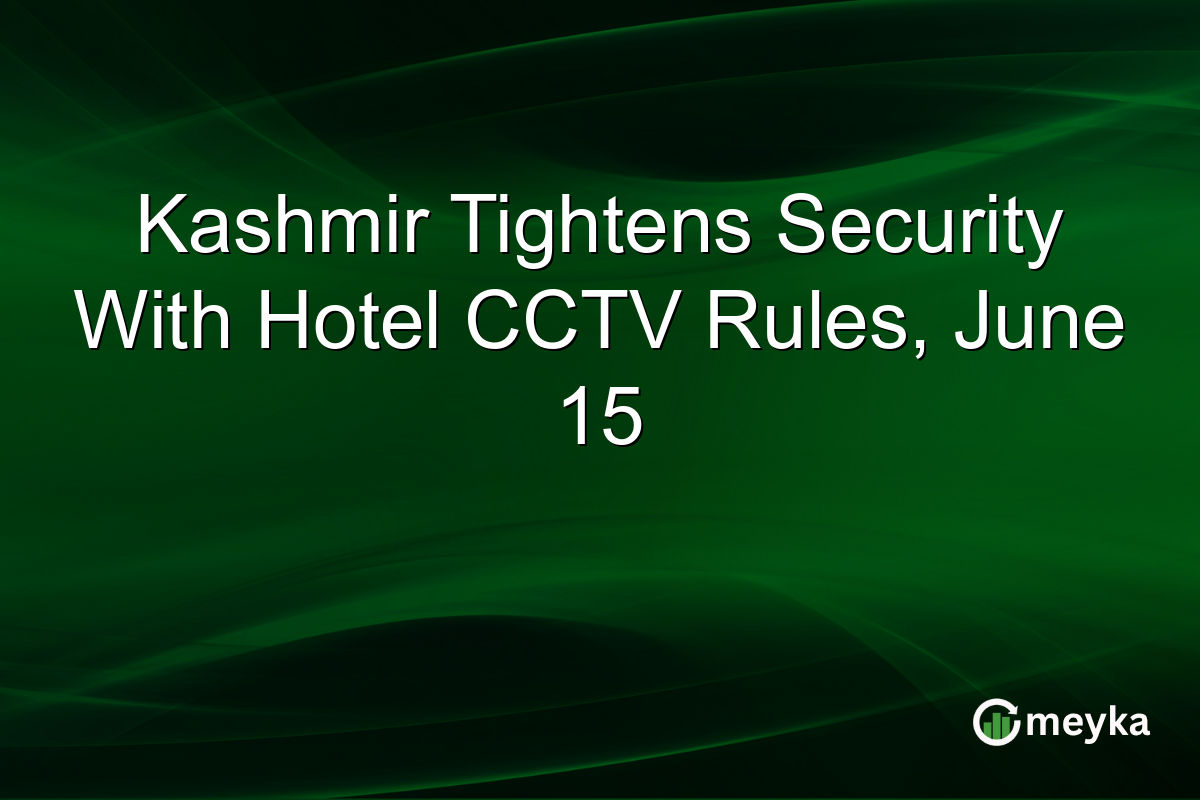 Kashmir Tightens Security With Hotel CCTV Rules, June 15