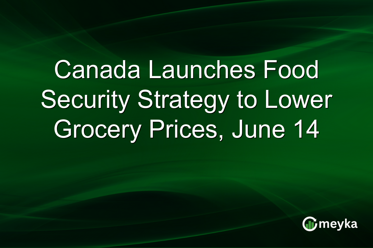 Canada Launches Food Security Strategy to Lower Grocery Prices, June 14