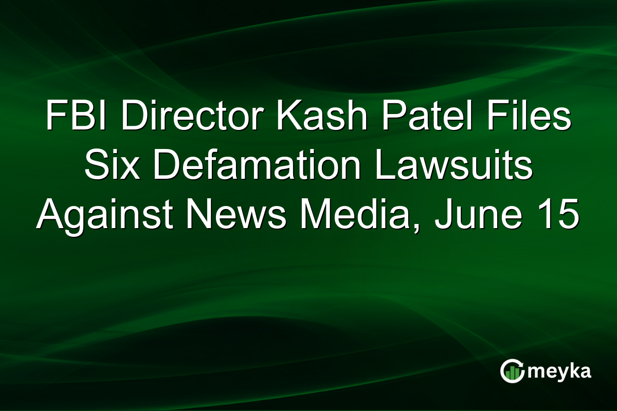 FBI Director Kash Patel Files Six Defamation Lawsuits Against News Media, June 15