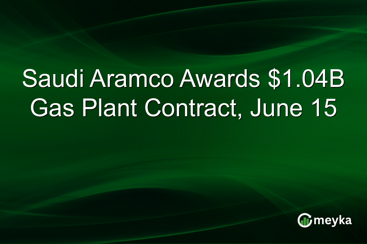 Saudi Aramco Awards $1.04B Gas Plant Contract, June 15