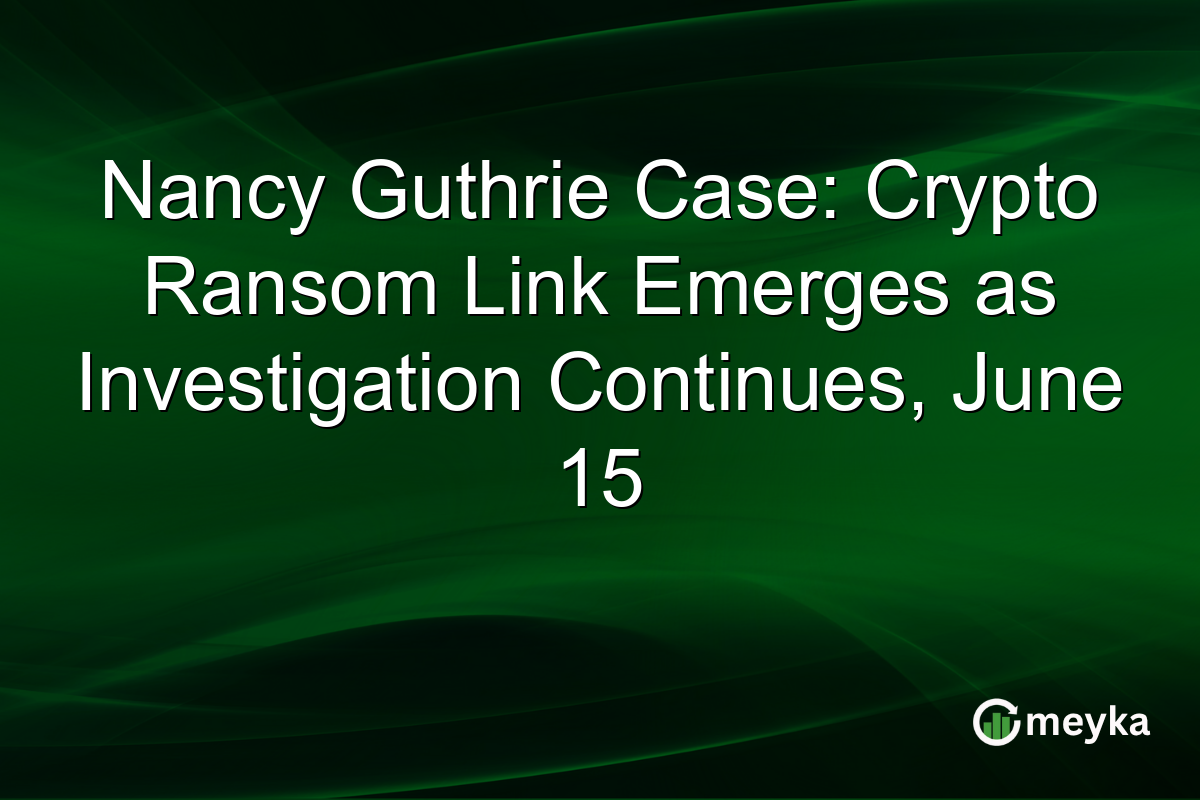 Nancy Guthrie Case: Crypto Ransom Link Emerges as Investigation Continues, June 15