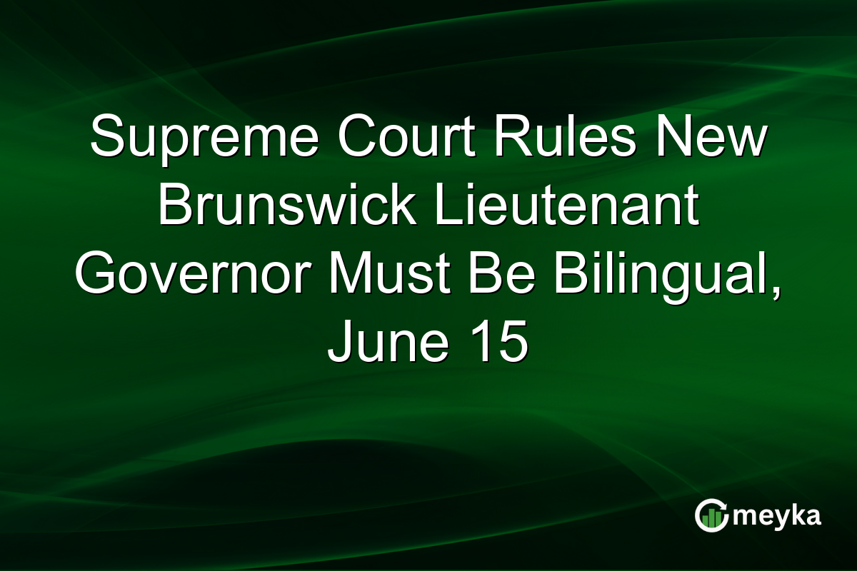Supreme Court Rules New Brunswick Lieutenant Governor Must Be Bilingual, June 15