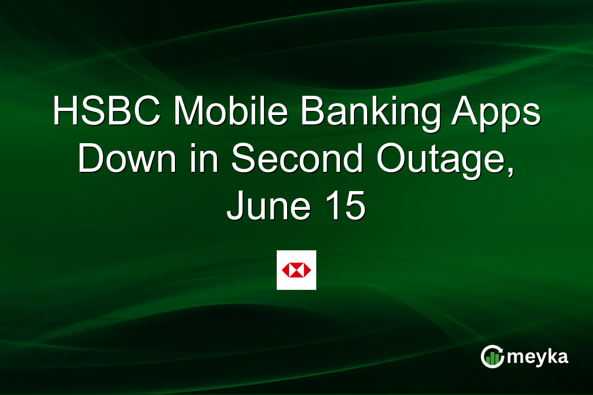 HSBC Mobile Banking Apps Down in Second Outage, June 15