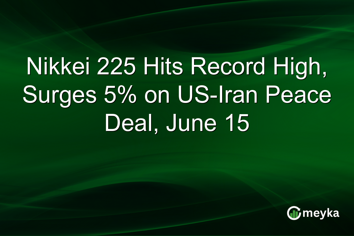 Nikkei 225 Hits Record High, Surges 5% on US-Iran Peace Deal, June 15