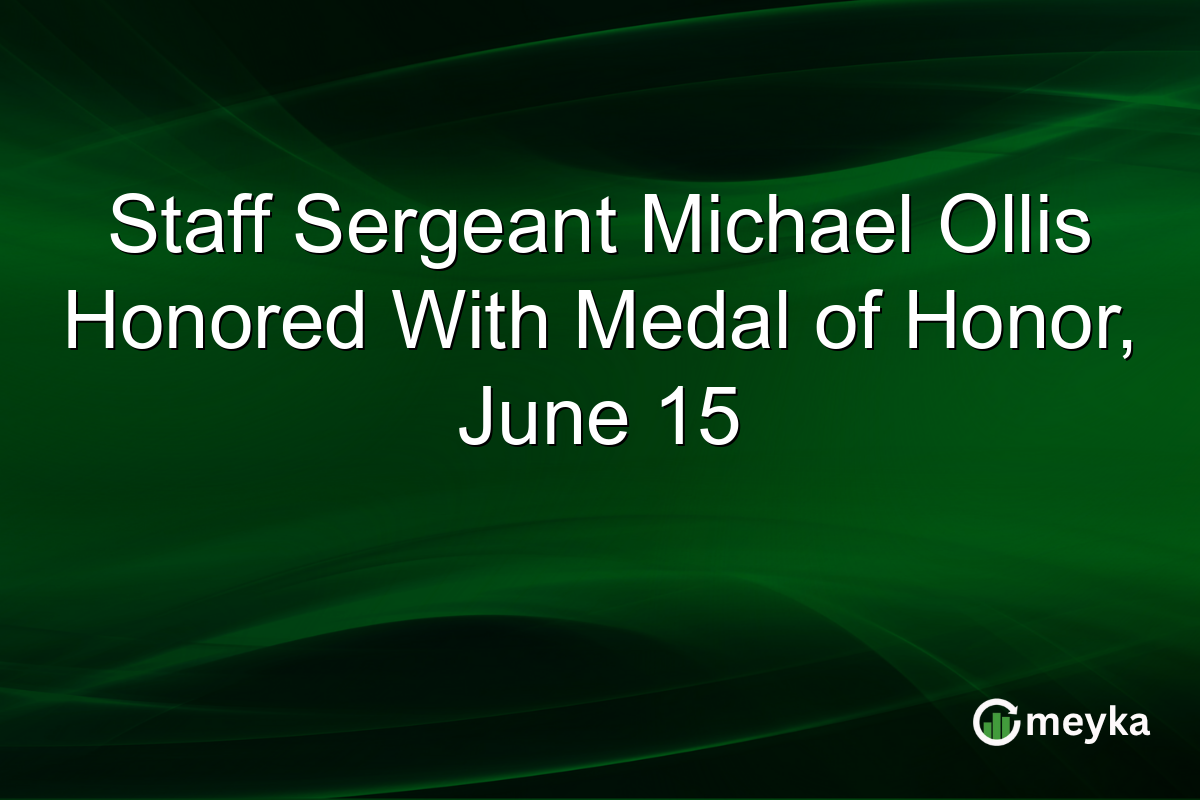 Staff Sergeant Michael Ollis Honored With Medal of Honor, June 15