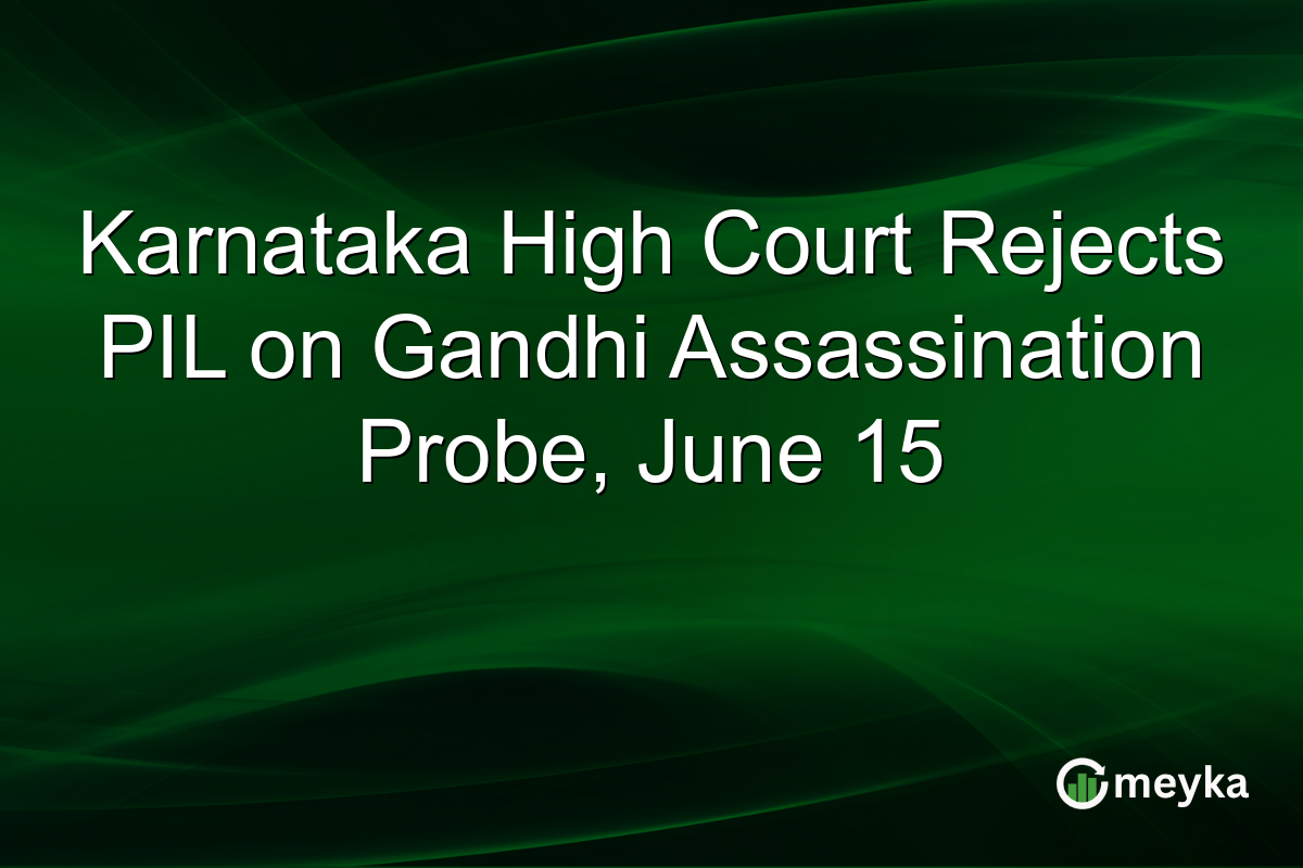 Karnataka High Court Rejects PIL on Gandhi Assassination Probe, June 15
