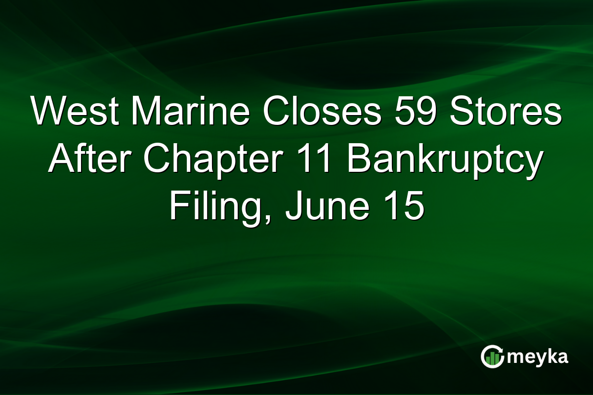 West Marine Closes 59 Stores After Chapter 11 Bankruptcy Filing, June 15