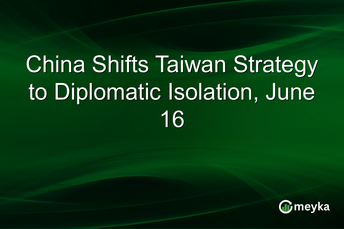 China Shifts Taiwan Strategy to Diplomatic Isolation, June 16