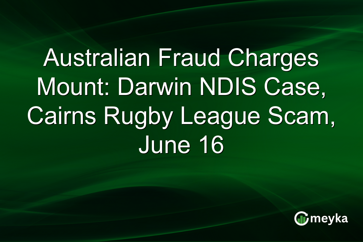 Australian Fraud Charges Mount: Darwin NDIS Case, Cairns Rugby League Scam, June 16