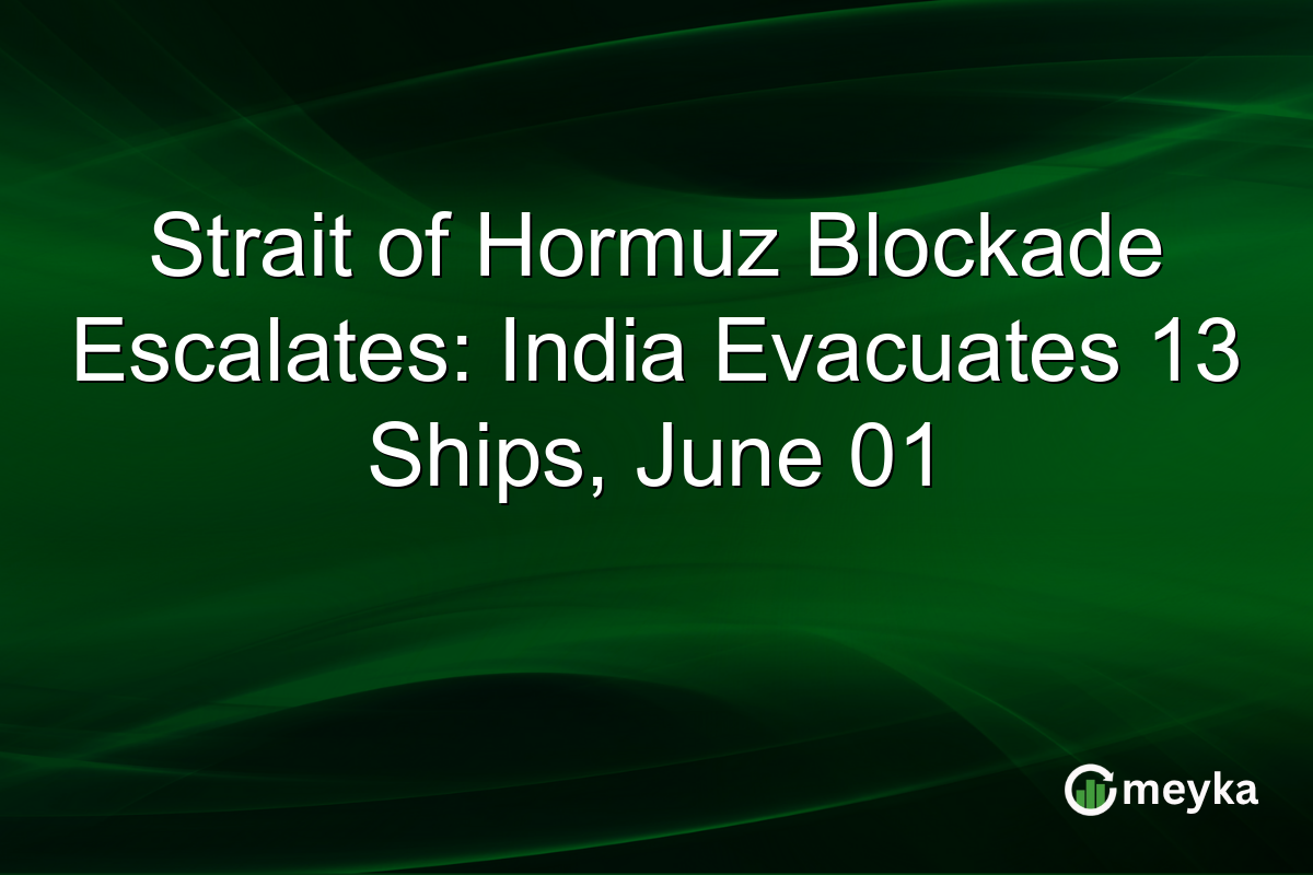 Strait of Hormuz Blockade Escalates: India Evacuates 13 Ships, June 01