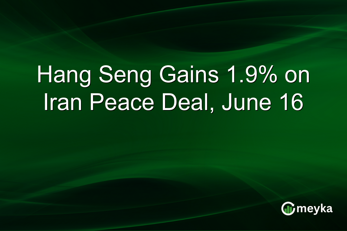 Hang Seng Gains 1.9% on Iran Peace Deal, June 16