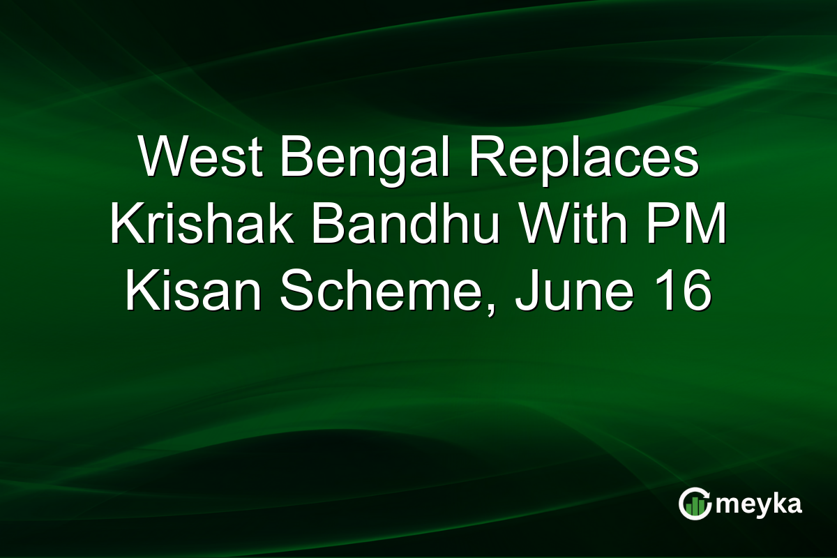 West Bengal Replaces Krishak Bandhu With PM Kisan Scheme, June 16