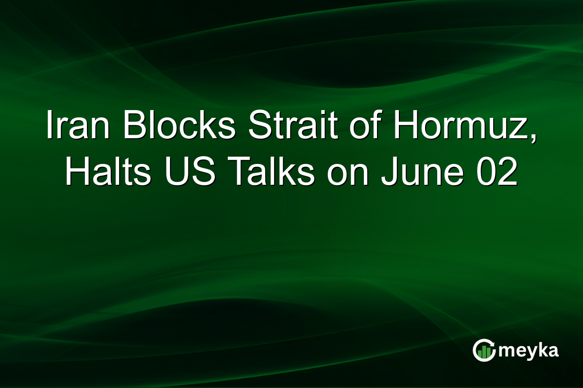 Iran Blocks Strait of Hormuz, Halts US Talks on June 02