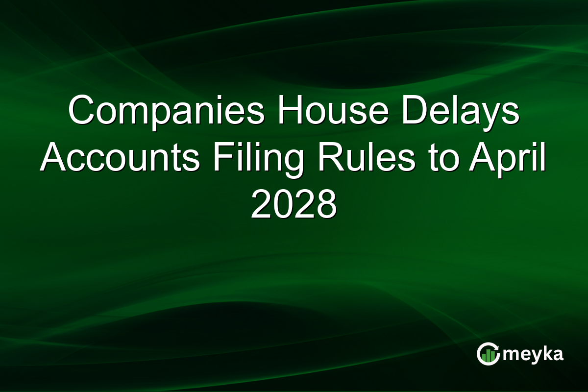 Companies House Delays Accounts Filing Rules to April 2028