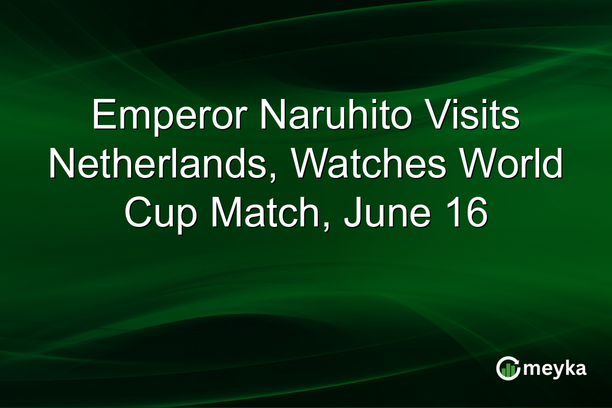 Emperor Naruhito Visits Netherlands, Watches World Cup Match, June 16